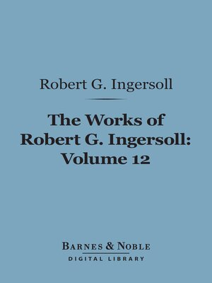 cover image of The Works of Robert G. Ingersoll, Volume 12 (Barnes & Noble Digital Library)